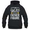 Dad Bod For Men Its Not A Dad Bod Its A Father Figure Shirt & Hoodie | teecentury