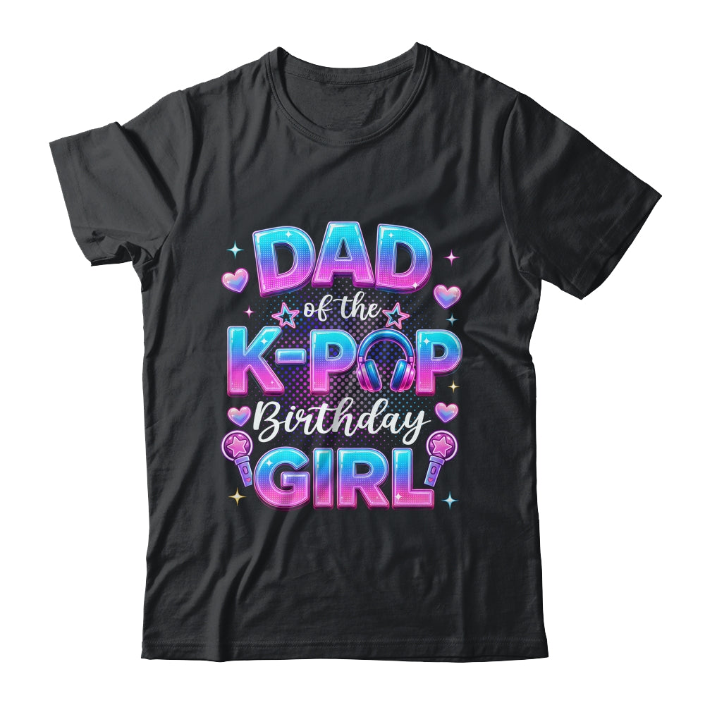 Dad Of The K-Pop Birthday Girl Korean Music Lovers Shirt & Hoodie | teecentury