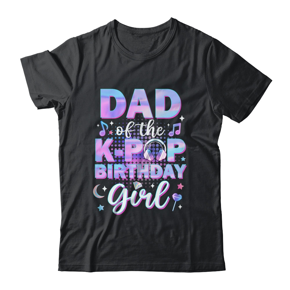 Dad Of The K-Pop Birthday Girl Matching Family Music Shirt & Hoodie | teecentury