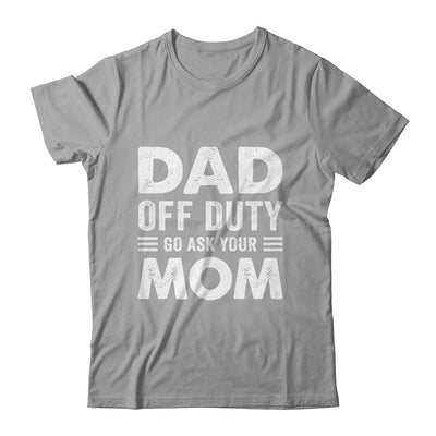 Dad Off Duty Go Ask Your Mom Funny Dad Mothers Day Vintage Shirt & Hoodie | teecentury