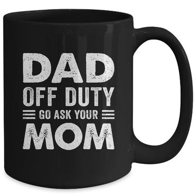 Dad Off Duty Go Ask Your Mom Funny Dad Mothers Day Vintage Mug | teecentury