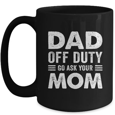 Dad Off Duty Go Ask Your Mom Funny Dad Mothers Day Vintage Mug | teecentury