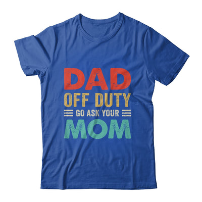 Dad Off Duty Go Ask Your Mom Funny Fathers Day Vintage Shirt & Hoodie | teecentury