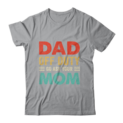 Dad Off Duty Go Ask Your Mom Funny Fathers Day Vintage Shirt & Hoodie | teecentury