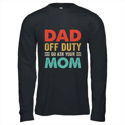 Dad Off Duty Go Ask Your Mom Funny Fathers Day Vintage Shirt & Hoodie | teecentury