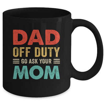 Dad Off Duty Go Ask Your Mom Funny Fathers Day Vintage Mug | teecentury