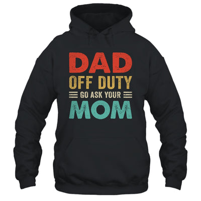 Dad Off Duty Go Ask Your Mom Funny Fathers Day Vintage Shirt & Hoodie | teecentury