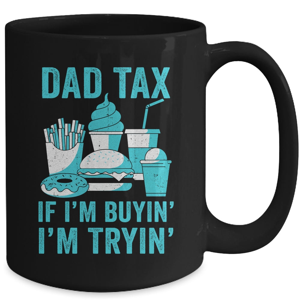 Dad Tax If I'm Buyin' I'm Tryin' Funny Father Fast Food Mug | teecentury