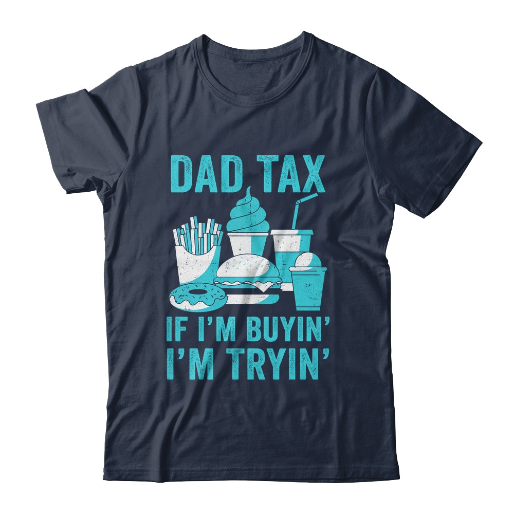 Dad Tax If I'm Buyin' I'm Tryin' Funny Father Fast Food Shirt & Hoodie | teecentury