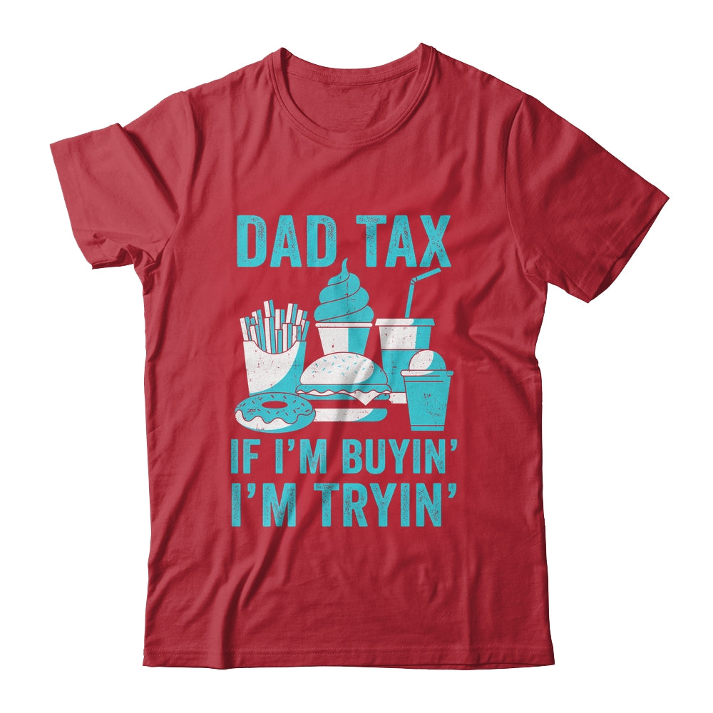 Dad Tax If I'm Buyin' I'm Tryin' Funny Father Fast Food Shirt & Hoodie | teecentury