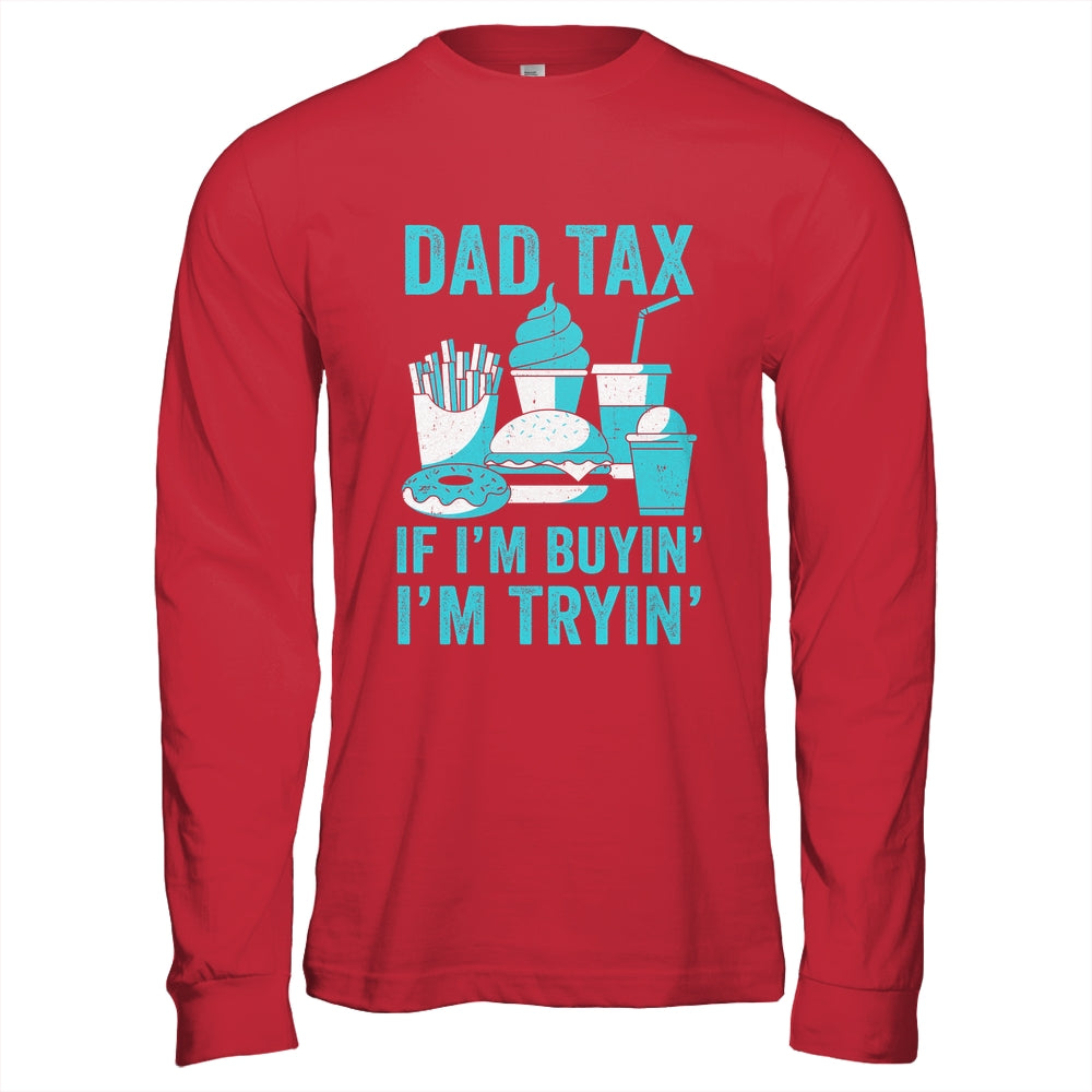 Dad Tax If I'm Buyin' I'm Tryin' Funny Father Fast Food Shirt & Hoodie | teecentury