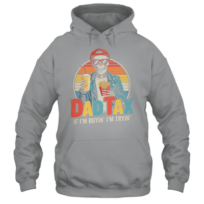 Dad Tax If I'm Buyin' I'm Tryin' Funny Father Humor Shirt & Hoodie | teecentury