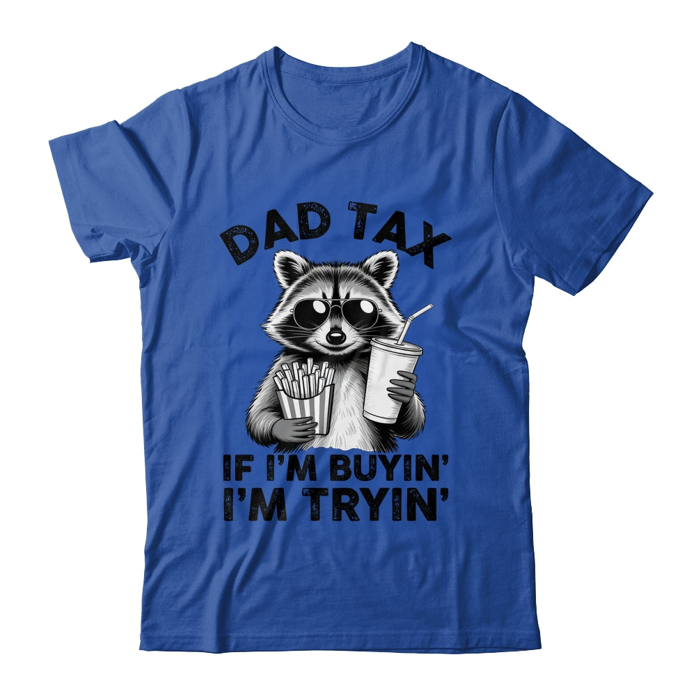 Dad Tax If I'm Buyin' I'm Tryin' Raccoon Funny Father's Day Shirt & Hoodie | teecentury