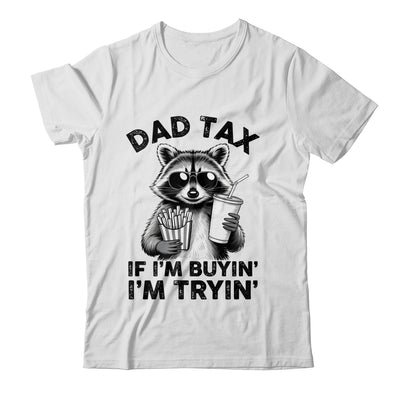 Dad Tax If I'm Buyin' I'm Tryin' Raccoon Funny Father's Day Shirt & Hoodie | teecentury