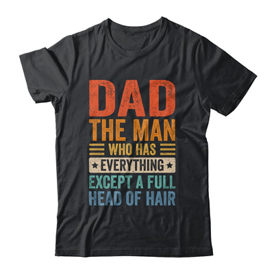 Dad The Man Who Has Everything Except A Full Head Of Hair Shirt & Hoodie | teecentury