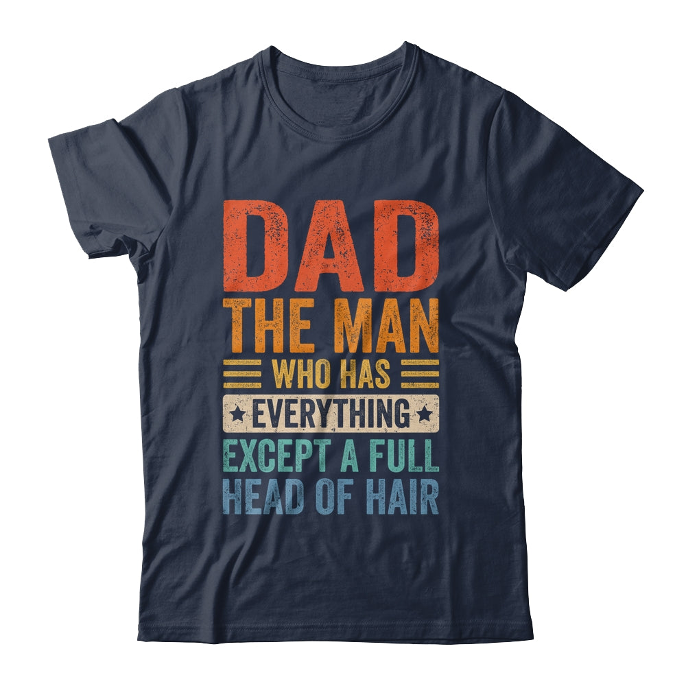 Dad The Man Who Has Everything Except A Full Head Of Hair Shirt & Hoodie | teecentury