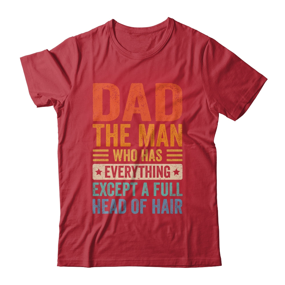 Dad The Man Who Has Everything Except A Full Head Of Hair Shirt & Hoodie | teecentury