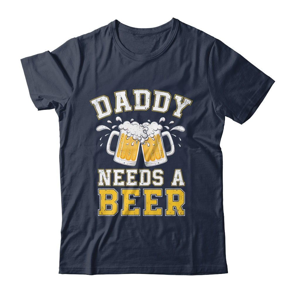Daddy Needs A Beer Funny Men Drinking Dad Fathers Day Shirt & Hoodie | teecentury