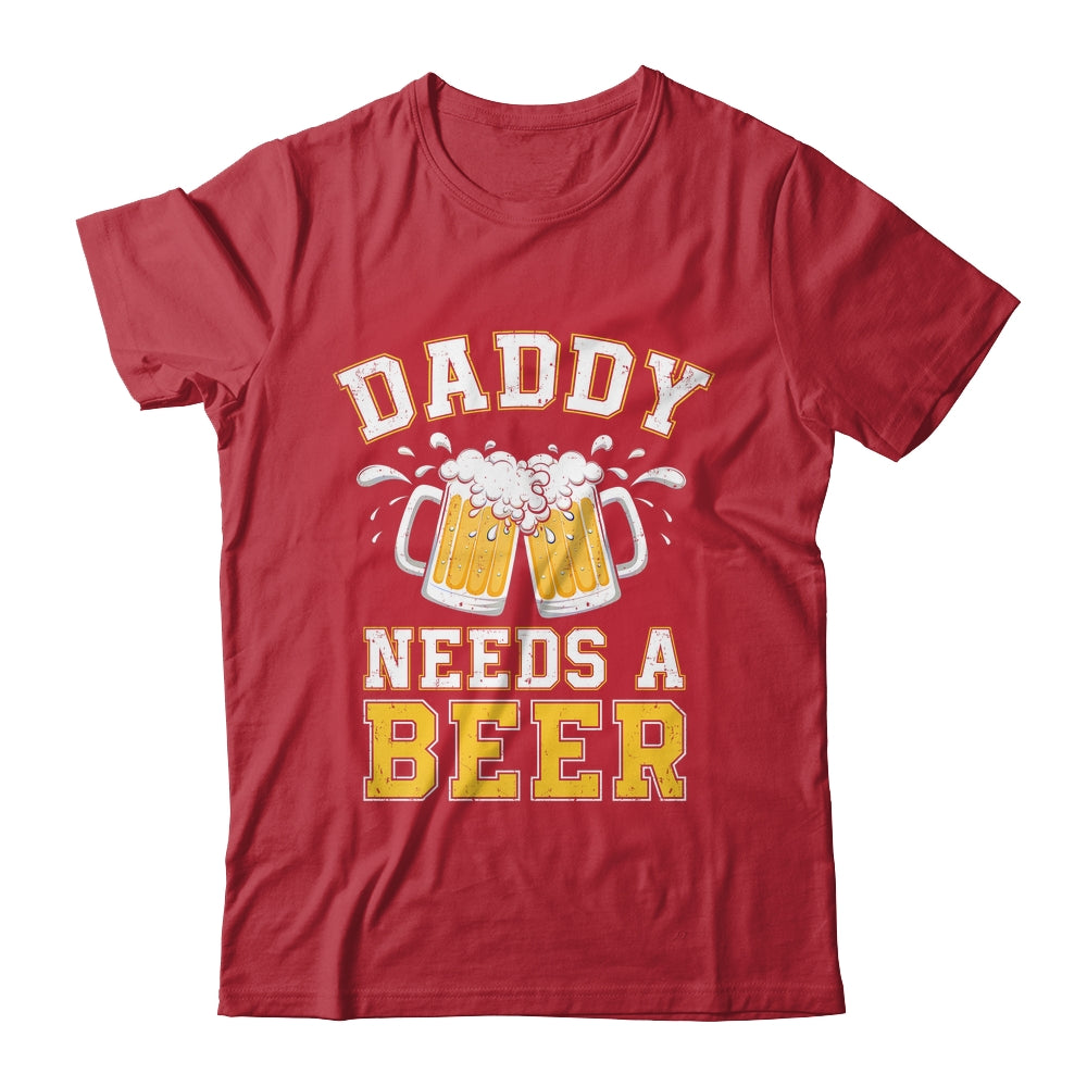 Daddy Needs A Beer Funny Men Drinking Dad Fathers Day Shirt & Hoodie | teecentury