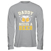 Daddy Needs A Beer Funny Men Drinking Dad Fathers Day Shirt & Hoodie | teecentury