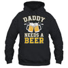 Daddy Needs A Beer Funny Men Drinking Dad Fathers Day Shirt & Hoodie | teecentury