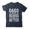 Dads With Beards Are Better Funny Dad Fathers Day Men Shirt & Hoodie | teecentury