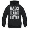 Dads With Beards Are Better Funny Dad Fathers Day Men Shirt & Hoodie | teecentury