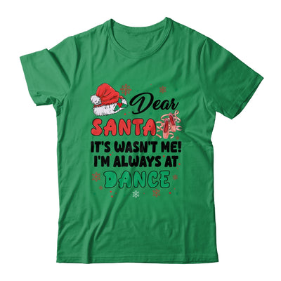 Dear Santa It Wasn't Me I'm Always At Dance Ballet Christmas Shirt & Sweatshirt | teecentury