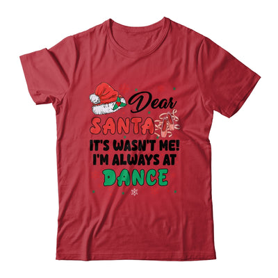 Dear Santa It Wasn't Me I'm Always At Dance Ballet Christmas Shirt & Sweatshirt | teecentury