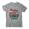 Dear Santa It Wasn't Me I'm Always At Dance Ballet Christmas Shirt & Sweatshirt | teecentury