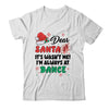 Dear Santa It Wasn't Me I'm Always At Dance Ballet Christmas Shirt & Sweatshirt | teecentury