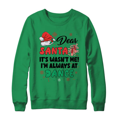 Dear Santa It Wasn't Me I'm Always At Dance Ballet Christmas Shirt & Sweatshirt | teecentury