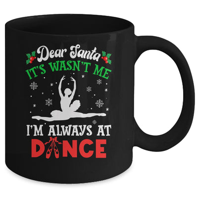 Dear Santa It Wasn't Me I'm Always At Dance Ballet Girl Christmas Mug | teecentury