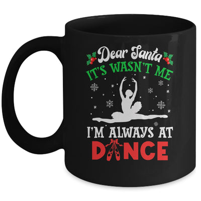 Dear Santa It Wasn't Me I'm Always At Dance Ballet Girl Christmas Mug | teecentury