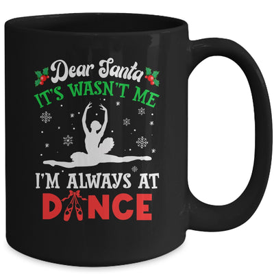 Dear Santa It Wasn't Me I'm Always At Dance Ballet Girl Christmas Mug | teecentury