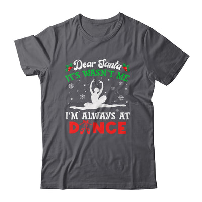Dear Santa It Wasn't Me I'm Always At Dance Ballet Girl Christmas Shirt & Sweatshirt | teecentury
