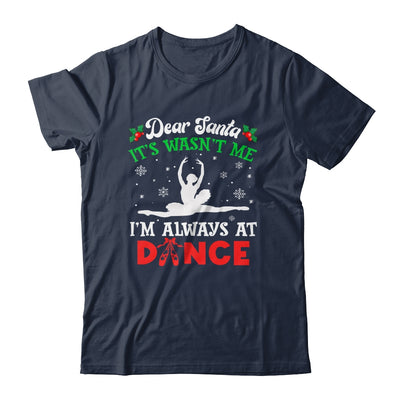 Dear Santa It Wasn't Me I'm Always At Dance Ballet Girl Christmas Shirt & Sweatshirt | teecentury