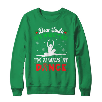 Dear Santa It Wasn't Me I'm Always At Dance Ballet Girl Christmas Shirt & Sweatshirt | teecentury