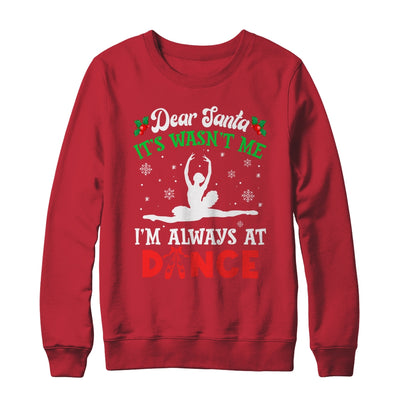 Dear Santa It Wasn't Me I'm Always At Dance Ballet Girl Christmas Shirt & Sweatshirt | teecentury
