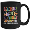 December Is My Birthday Yes The Whole Month Birthday Groovy Mug | teecentury