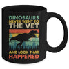 Dinosaurs Never Went To The Vet And Look What Happened Mug | teecentury