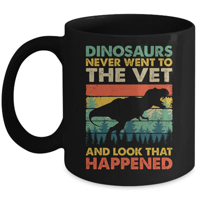 Dinosaurs Never Went To The Vet And Look What Happened Mug | teecentury