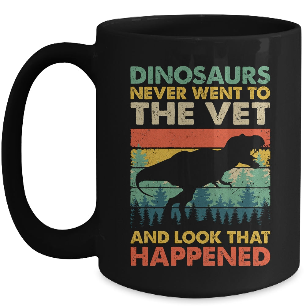 Dinosaurs Never Went To The Vet And Look What Happened Mug | teecentury