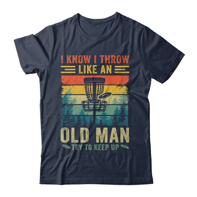 Disc Golf For Dad Grandpa I Know I Throw Like An Old Man Shirt & Hoodie | teecentury