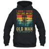 Disc Golf For Dad Grandpa I Know I Throw Like An Old Man Shirt & Hoodie | teecentury