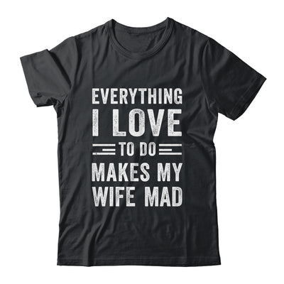 Everything I Love To Do Makes My Wife Mad Funny Husband Shirt & Hoodie | teecentury