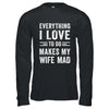 Everything I Love To Do Makes My Wife Mad Funny Husband Shirt & Hoodie | teecentury