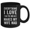 Everything I Love To Do Makes My Wife Mad Funny Husband Mug | teecentury