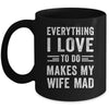 Everything I Love To Do Makes My Wife Mad Funny Husband Mug | teecentury