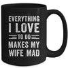 Everything I Love To Do Makes My Wife Mad Funny Husband Mug | teecentury